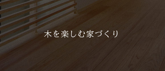 木を楽しむ家づくり